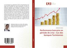 Bookcover of Performance bancaire en période de crise : Cas des banques Tunisiennes