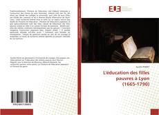 L'éducation des filles pauvres à Lyon (1665-1790) kitap kapağı