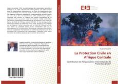 Couverture de La Protection Civile en Afrique Centrale