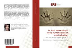 Bookcover of Le droit international entre humanisation et criminalisation