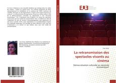 Bookcover of La retransmission des spectacles vivants au cinéma