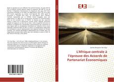 Bookcover of L'Afrique centrale à l’épreuve des Accords de Partenariat Économiques