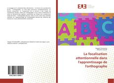 Bookcover of La focalisation attentionnelle dans l'apprentissage de l'orthographe