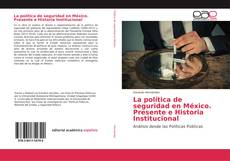 La política de seguridad en México. Presente e Historia Institucional kitap kapağı