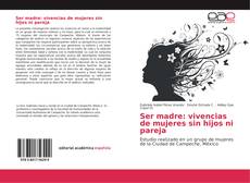 Borítókép a  Ser madre: vivencias de mujeres sin hijos ni pareja - hoz