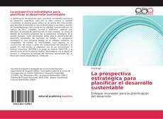 Borítókép a  La prospectiva estratégica para planificar el desarrollo sustentable - hoz