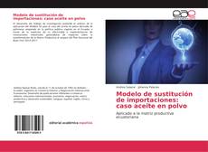 Portada del libro de Modelo de sustitución de importaciones: caso aceite en polvo