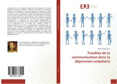 Couverture de Troubles de la communication dans la dépression unipolaire