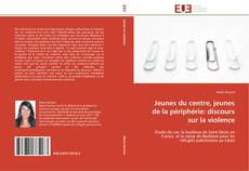 Bookcover of Jeunes du centre, jeunes de la périphérie: discours sur la violence