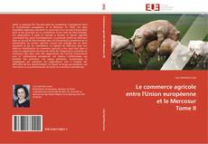 Couverture de Le commerce agricole entre l'Union européenne et le Mercosur Tome II