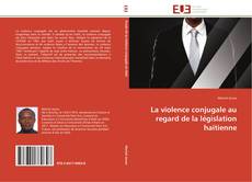 Bookcover of La violence conjugale au regard de la législation haïtienne