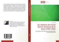 Bookcover of Les relations de travail dans le territoire de la Sarre (1945-1955)