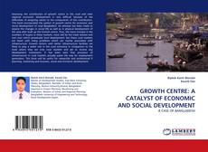 Bookcover of GROWTH CENTRE: A CATALYST OF ECONOMIC AND SOCIAL DEVELOPMENT