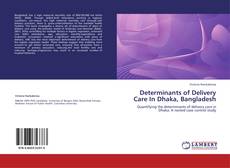 Determinants of Delivery Care In Dhaka, Bangladesh的封面