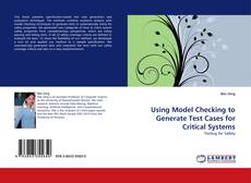 Bookcover of Using Model Checking to Generate Test Cases for Critical Systems