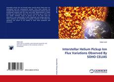 Interstellar Helium Pickup Ion Flux Variations Observed By SOHO CELIAS kitap kapağı