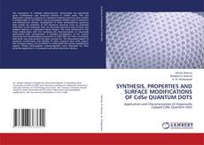 Bookcover of SYNTHESIS, PROPERTIES AND SURFACE MODIFICATIONS OF CdSe QUANTUM DOTS