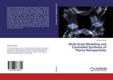 Copertina di Multi-Scale Modeling and Controlled Synthesis of Titania Nanoparticles