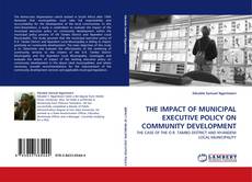 Bookcover of THE IMPACT OF MUNICIPAL EXECUTIVE POLICY ON COMMUNITY DEVELOPMENT