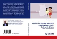 Finding Sustainable Means of Financing Health Care Delivery in Ghana kitap kapağı