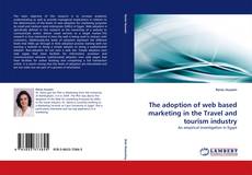 Bookcover of The adoption of web based marketing in the Travel and tourism industry