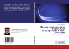 Обложка Политическая история Республики Башкортостан в 1990-2000 годы