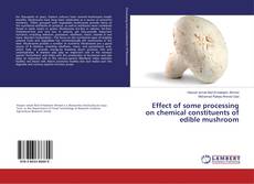 Bookcover of Effect of some processing on chemical constituents of edible mushroom