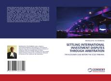 Couverture de SETTLING INTERNATIONAL INVESTMENT DISPUTES THROUGH ARBITRATION