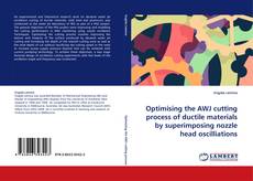 Bookcover of Optimising the AWJ cutting process of ductile materials by superimposing nozzle head oscilliations