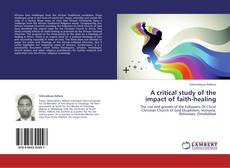 Couverture de A critical study of the impact of faith-healing