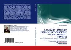 Portada del libro de A STUDY OF SOME FLOW PROBLEMS IN THE PRESENCE OF HEAT AND MASS TRANSFER