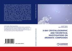 X-RAY CRYSTALLOGRAPHIC AND THEORETICAL INVESTIGATIONS ON AROMATIC COMPOUNDS的封面