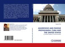 AGGRESSIVE AND PASSIVE PROPAGANDA: CUBA AND THE UNITED STATES kitap kapağı
