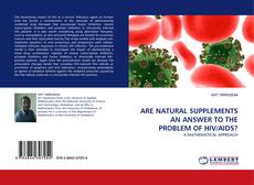ARE NATURAL SUPPLEMENTS AN ANSWER TO THE PROBLEM OF HIV/AIDS? kitap kapağı