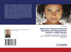 Adolescent Women towards Sexuality and Reproductive Health in Addis Ababa kitap kapağı
