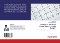 Copertina di The Use of Antibiotic Prophylaxis in Cardiac Surgery