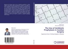 Bookcover of The Use of Antibiotic Prophylaxis in Cardiac Surgery