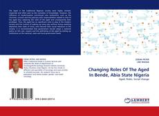Couverture de Changing Roles Of The Aged In Bende, Abia State Nigeria