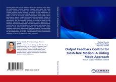 Bookcover of Output Feedback Control for Slosh-free Motion: A Sliding Mode Approach