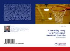 Bookcover of A Feasibility Study  for a Professional  Basketball Franchise