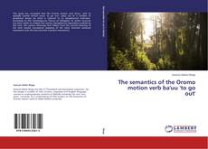 Copertina di The semantics of the Oromo motion verb ba'uu 'to go out'