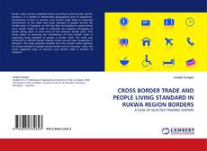 CROSS BORDER TRADE AND PEOPLE LIVING STANDARD IN RUKWA REGION BORDERS kitap kapağı