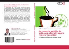 Portada del libro de La cosecha asistida de café, una alternativa para mejorar la calidad