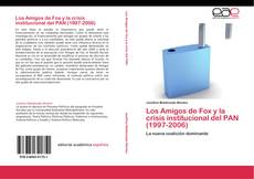 Bookcover of Los Amigos de Fox y la crisis institucional del PAN (1997-2006)