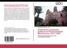 Portada del libro de Autonomía y procesos políticos en la Universidad Michoacana, 1917-1963
