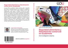 Seguridad alimentaria y liberalización comercial en Guatemala kitap kapağı