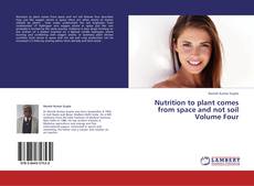 Bookcover of Nutrition to plant comes from space and not soil Volume Four