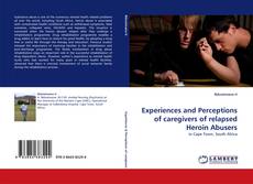 Bookcover of Experiences and Perceptions of caregivers of relapsed Heroin Abusers