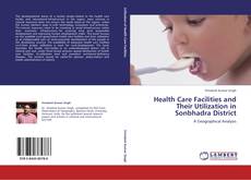 Capa do livro de Health Care Facilities and Their Utilization in Sonbhadra District 