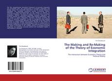 Couverture de The Making and Re-Making of the Theory of Economic Integration